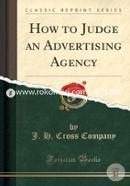 How to Judge an Advertising Agency (Classic Reprint)