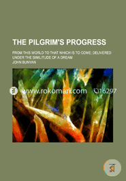 The Pilgrims Progress: From This World to That Which Is to Come Delivered Under the Similitude of a Dream