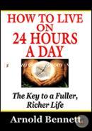 How To Live On 24 Hours A Day (The Key To a Fuller, Richer Life)