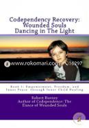 Codependency Recovery: Wounded Souls Dancing in the Light: Book 1: Empowerment, Freedom, and Inner Peace Through Inner Child Healing