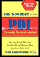 Say Goodbye to Your PDI (Personality Disordered Individuals): Recognize People Who Make You Miserable and Eliminate Them from Your Life – for Good!