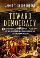 Toward Democracy: The Struggle for Self-Rule in European and American Thought