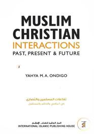 Muslim Christian Interactions: Past, Present and Future