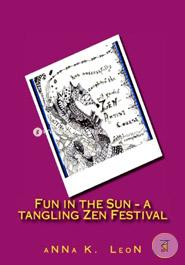 Fun in the Sun - A Tangling Zen Festival: Design Ideas, Zen- Doodles, Zen-Tangles, Zendalas, Zen- Stacking and Tangles