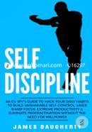 Self-Discipline: An Ex-SPY’s Guide to Hack Your Daily Habits to Build Unshakable Self-Control, Laser Sharp Focus, Extreme Productivity