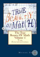 The True Beauty Of Math: Volume 1, The Foundations