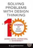 Solving Problems with Design Thinking - Ten Stories of What Works