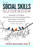 The Social Skills Guidebook: Manage Shyness, Improve Your Conversations, and Make Friends, Without Giving Up Who You Are