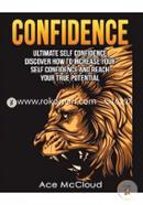 Confidence: Ultimate Self Confidence: Discover How To Increase Your Self Confidence And Reach Your True Potential