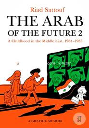 The Arab of the Future 2: A Childhood in the Middle East, 1984-1985: A Graphic Memoir