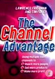 Channel Advantage: Going To Market With Multiple Sales Channels To, Reash More Customers, Sell More Products, Make More Profit