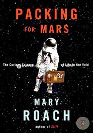 Packing for Mars The Curious Science of Life in the Void 