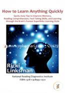 How to Learn Anything Quickly: Quick, Easy Tips to Improve Memory, Reading Comprehension, Test-Taking Skills, and Learning through the Brain's Fastest Learning Style