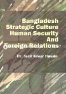 Bangladesh Strategic Culture Human Security and Foreign Relations