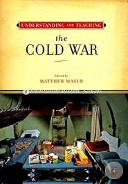 Understanding and Teaching the Cold War (The Harvey Goldberg Series)