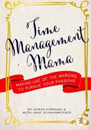 Time Management Mama: Making Use of the Margins to Pursue Your Passions