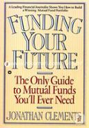Funding Your Future: The Only Guide To Mutual Funds You'Ll Ever Need 