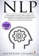 Nlp: A Psychologist’s Guide to Master Influence and Human Behavior Through Personal Mind Control - Maximize Your Potential for Excellence (Psychology Self-Help) (Volume 2)