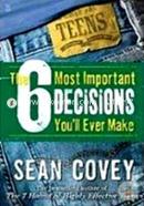 The 6 Most Important Decisions You'Ll Ever Make: A Teen Guide To Using The 7 Habits