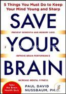 Save Your Brain: The 5 Things You Must Do to Keep Your Mind Young and Sharp
