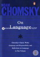 On Language (Chomsky`s Classic Works Language and Responsibility and Reflections on Language in One Volume)
