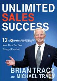 Unlimited Sales Success : 12 Simple Steps for Selling More Than You Ever Thought Possible