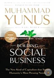 Building Social Business - The New Kind of Capitalism that Serves Humanitys Most Pressing Needs