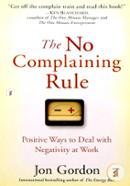 The No Complaining Rule: Positive Ways to Deal with Negativity at Work