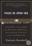 Peace Be Upon You: Fourteen Centuries of Muslim, Christian, and Jewish Conflict and Cooperation