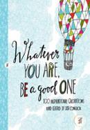Whatever You Are, Be a Good One: 100 Inspirational Quotations Hand-Lettered by Lisa Congdon