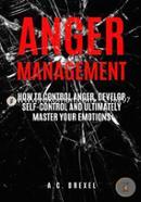 Anger Management: How to Control Anger, Develop Self-Control and Ultimately Maste (Self-Help, Anger Management, Stress, Emotions, Anxiety)