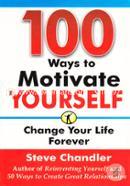100 Ways To Motivate Yourself : Change Your Life Forever 