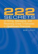 222 Secrets of Hiring, Managing, and Retaining Great Employees in Healthcare Practices