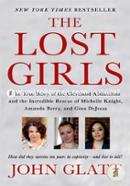 The Lost Girls: The True Story of the Cleveland Abductions and the Incredible Rescue of Michelle Knight, Amanda Berry, and Gina DeJesus