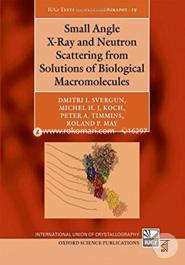 Small Angle X-Ray and Neutron Scattering from Solutions of Biological Macromolecules (International Union of Crystallography Texts on Crystallography)