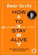 How to Stay Alive (The ultimate survival guide for any situation)