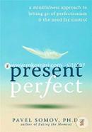 Present Perfect: A Mindfulness Approach to Letting Go of Perfectionism and the Need for Control