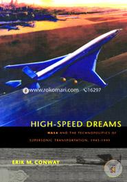 High-Speed Dreams - NASA and the Technopolitics of Supersonic Transportation, 1945-1999 (New Series in NASA History)