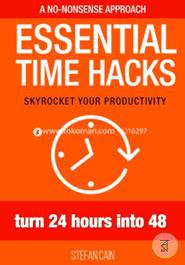 Essential Time Hacks: Turn 24 Hours into 48