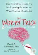 The Worry Trick: How Your Brain Tricks You into Expecting the Worst and What You Can Do About It