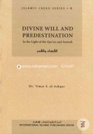 Islamic Creed Series Vol. 8 - Divine Will and Predestination: In the Light of the Qur'an and Sunnah