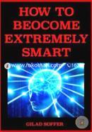 How to Become Extremely Smart: Scientifically Proven Easy and Fun Techniques for Any Age and Any Circumstance