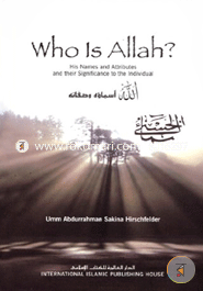 Who Is Allah ? His Names and Attributes and Their Significance to the Individual