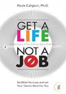 Get a Life, Not a Job: Do What You Love and Let Your Talents Work For You 