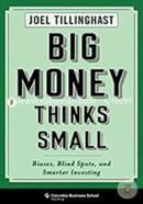 Big Money Thinks Small – Biases, Blind Spots, And Smarter Investing 