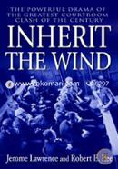 Inherit the Wind: The Powerful Drama of the Greatest Courtroom Clash of the Century