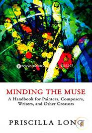 Minding the Muse: A Handbook for Painters, Composers, Writers, and Other Creators