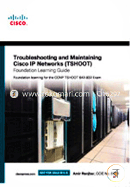 Troubleshooting and Maintaining Cisco IP Networks (TSHOOT) Foundation Learning Guide: Foundation Learning for the CCNP TSHOOT 642-832