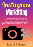Instagram Marketing: The Guide Book for Using Photos on Instagram to Gain Millions of Followers Quickly and to Skyrocket Your Business Influencer and Social Media Marketing