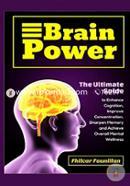 Brain Power: The Ultimate Guide to Enhance Cognition, Improve Concentration, Sharpen Memory and Achieve Overall Mental Wellness